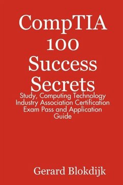 CompTIA 100 Success Secrets - Study, Computing Technology Industry Association Certification Exam Pass and Application Guide (eBook, ePUB) - Blokdijk, Gerard