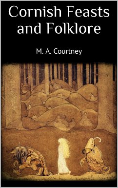 Cornish Feasts and Folklore (eBook, ePUB) - A. Courtney, M.