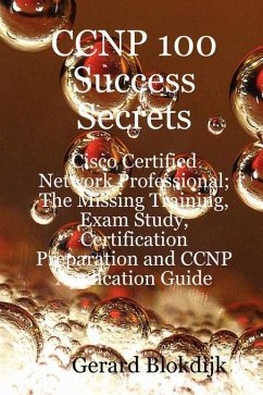 CCNP 100 Success Secrets - Cisco Certified Network Professional; The Missing Training, Exam Study, Certification Preparation and CCNP Application Guide (eBook, ePUB)