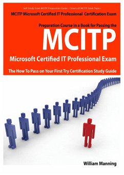 MCITP Microsoft Certified IT Professional Certification Exam Preparation Course in a Book for Passing the MCITP Microsoft Certified IT Professional Exam - The How To Pass on Your First Try Certification Study Guide (eBook, ePUB)
