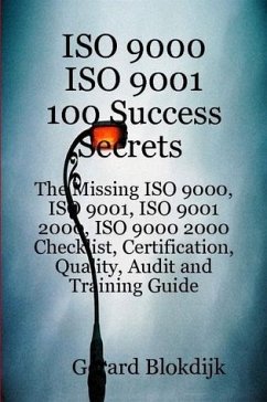 ISO 9000 ISO 9001 100 Success Secrets; The Missing ISO 9000, ISO 9001, ISO 9001 2000, ISO 9000 2000 Checklist, Certification, Quality, Audit and Training Guide (eBook, ePUB)