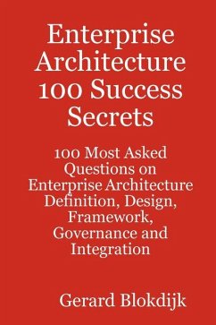 Enterprise Architecture 100 Success Secrets - 100 Most Asked Questions on Enterprise Architecture Definition, Design, Framework, Governance and Integration (eBook, ePUB)
