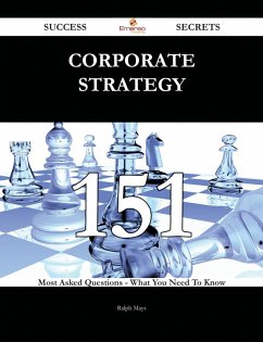 Corporate Strategy 151 Success Secrets - 151 Most Asked Questions On Corporate Strategy - What You Need To Know (eBook, ePUB)