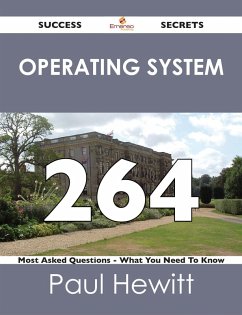 Operating System 264 Success Secrets - 264 Most Asked Questions On Operating System - What You Need To Know (eBook, ePUB)