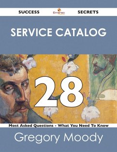 Service Catalog 28 Success Secrets - 28 Most Asked Questions On Service Catalog - What You Need To Know (eBook, ePUB) Service Catalog 28 Success Secrets - 28 Most Asked Questions On Service Catalog - What You Need To Know (eBook, ePUB)