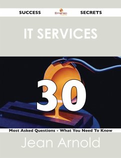 IT Services 30 Success Secrets - 30 Most Asked Questions On IT Services - What You Need To Know (eBook, ePUB)