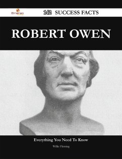 Robert Owen 142 Success Facts - Everything you need to know about Robert Owen (eBook, ePUB) Robert Owen 142 Success Facts - Everything you need to know about Robert Owen (eBook, ePUB)