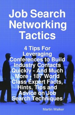 Job Search Networking Tactics - 4 Tips For Leveraging Conferences to Build Industry Contacts Quickly - And Much More - 187 World Class Expert Facts, Hints, Tips and Advice on Job Search Techniques (eBook, ePUB)
