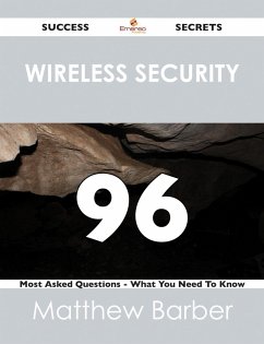 Wireless Security 96 Success Secrets - 96 Most Asked Questions On Wireless Security - What You Need To Know (eBook, ePUB)