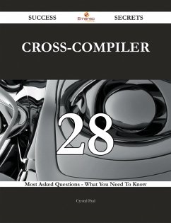 cross-compiler 28 Success Secrets - 28 Most Asked Questions On cross-compiler - What You Need To Know (eBook, ePUB)