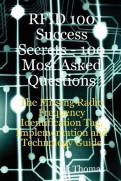 RFID 100 Success Secrets - 100 Most Asked Questions: The Missing Radio Frequency Identification Tag, Implementation and Technology Guide (eBook, ePUB)