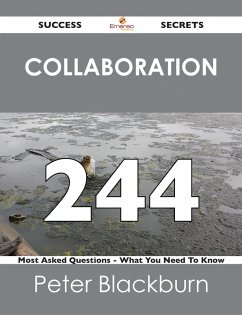 Collaboration 244 Success Secrets - 244 Most Asked Questions On Collaboration - What You Need To Know (eBook, ePUB)
