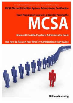 MCSA Microsoft Certified Systems Administrator Exam Preparation Course in a Book for Passing the MCSA Systems Security Certified Exam - The How To Pass on Your First Try Certification Study Guide (eBook, ePUB)