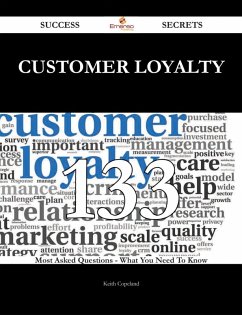 Customer Loyalty 133 Success Secrets - 133 Most Asked Questions On Customer Loyalty - What You Need To Know (eBook, ePUB)