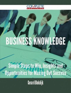 Business Knowledge - Simple Steps to Win, Insights and Opportunities for Maxing Out Success (eBook, ePUB) Business Knowledge - Simple Steps to Win, Insights and Opportunities for Maxing Out Success (eBook, ePUB)