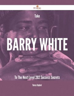 Take Barry White To The Next Level - 202 Success Secrets (eBook, ePUB)