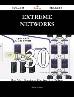 Extreme Networks 30 Success Secrets - 30 Most Asked Questions On Extreme Networks - What You Need To Know (eBook, ePUB)