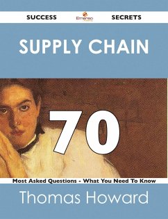 Supply Chain 70 Success Secrets - 70 Most Asked Questions On Supply Chain - What You Need To Know (eBook, ePUB)