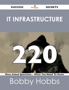 IT infrastructure 220 Success Secrets - 220 Most Asked Questions On IT infrastructure - What You Need To Know (eBook, ePUB)