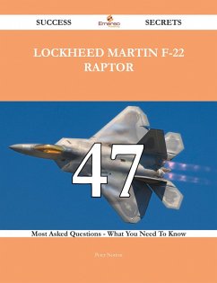 Lockheed Martin F-22 Raptor 47 Success Secrets - 47 Most Asked Questions On Lockheed Martin F-22 Raptor - What You Need To Know (eBook, ePUB)