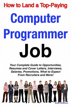 How to Land a Top-Paying Computer Programmer Job: Your Complete Guide to Opportunities, Resumes and Cover Letters, Interviews, Salaries, Promotions, What to Expect From Recruiters and More! (eBook, ePUB)