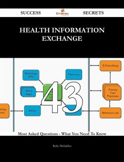 Cover Health Information Exchange 43 Success Secrets - 43 Most Asked Questions On Health Information Exchange - What You Need To Know (eBook, ePUB)