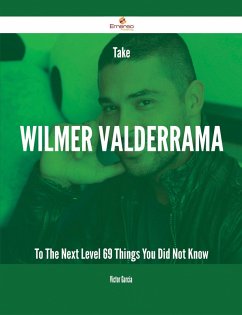 Take Wilmer Valderrama To The Next Level - 69 Things You Did Not Know (eBook, ePUB)