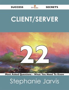 client/server 22 Success Secrets - 22 Most Asked Questions On client/server - What You Need To Know (eBook, ePUB) - Jarvis, Stephanie