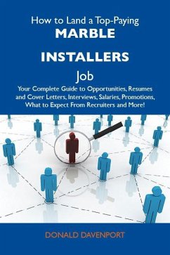 How to Land a Top-Paying Marble installers Job: Your Complete Guide to Opportunities, Resumes and Cover Letters, Interviews, Salaries, Promotions, What to Expect From Recruiters and More (eBook, ePUB) - Donald Davenport