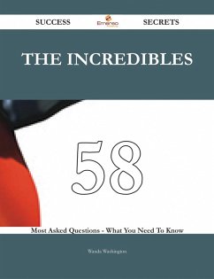 The Incredibles 58 Success Secrets - 58 Most Asked Questions On The Incredibles - What You Need To Know (eBook, ePUB)