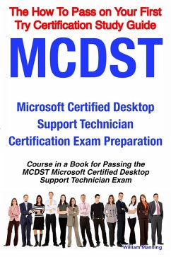 MCDST Microsoft Certified Desktop Support Technician Certification Exam Preparation Course in a Book for Passing the MCDST Microsoft Certified Desktop Support Technician Exam - The How To Pass on Your First Try Certification Study Guide (eBook, ePUB)