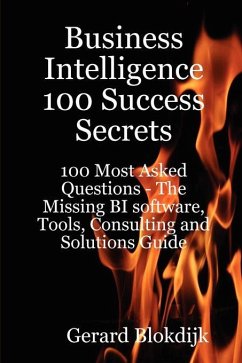 Business Intelligence 100 Success Secrets - 100 Most Asked Questions: The Missing BI software, Tools, Consulting and Solutions Guide (eBook, ePUB)
