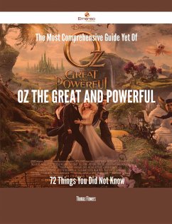 The Most Comprehensive Guide Yet Of Oz the Great and Powerful - 72 Things You Did Not Know (eBook, ePUB) - Flowers, Thomas