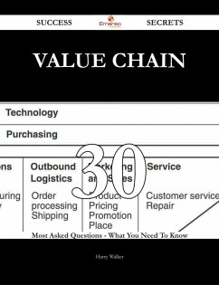 Value chain 30 Success Secrets - 30 Most Asked Questions On Value chain - What You Need To Know (eBook, ePUB)