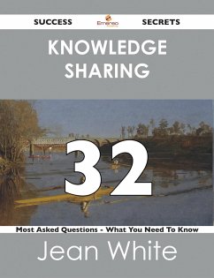 knowledge sharing 32 Success Secrets - 32 Most Asked Questions On knowledge sharing - What You Need To Know (eBook, ePUB) knowledge sharing 32 Success Secrets - 32 Most Asked Questions On knowledge sharing - What You Need To Know (eBook, ePUB)