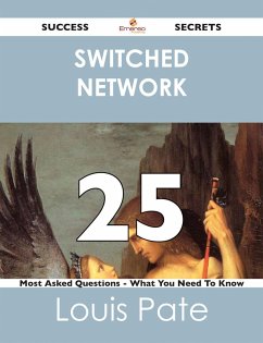 switched network 25 Success Secrets - 25 Most Asked Questions On switched network - What You Need To Know (eBook, ePUB)