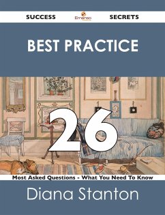 Best Practice 26 Success Secrets - 26 Most Asked Questions On Best Practice - What You Need To Know (eBook, ePUB) - Stanton, Diana