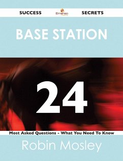 Base Station 24 Success Secrets - 24 Most Asked Questions On Base Station - What You Need To Know (eBook, ePUB)