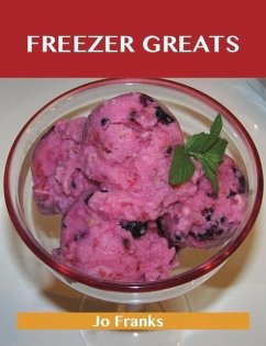 Freezer Greats: Delicious Freezer Recipes, The Top 100 Freezer Recipes (eBook, ePUB) - Franks, Jo