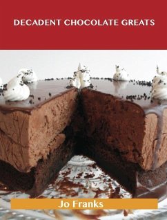 Decadent Chocolate Greats: Delicious Decadent Chocolate Recipes, The Top 98 Decadent Chocolate Recipes (eBook, ePUB) - Franks, Jo