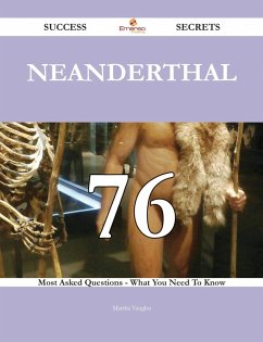 Neanderthal 76 Success Secrets - 76 Most Asked Questions On Neanderthal - What You Need To Know (eBook, ePUB) Neanderthal 76 Success Secrets - 76 Most Asked Questions On Neanderthal - What You Need To Know (eBook, ePUB)