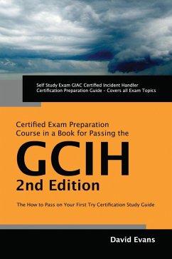 GIAC Certified Incident Handler Certification (GCIH) Exam Preparation Course in a Book for Passing the GCIH Exam - The How To Pass on Your First Try Certification Study Guide - Second Edition (eBook, ePUB) - Evans, David