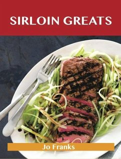 Sirloin Greats: Delicious Sirloin Recipes, The Top 100 Sirloin Recipes (eBook, ePUB) - Franks, Jo