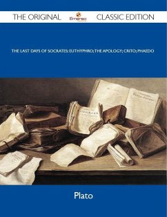 The Last Days of Socrates: Euthyphro; The Apology; Crito; Phaedo - The Original Classic Edition (eBook, ePUB) The Last Days of Socrates: Euthyphro; The Apology; Crito; Phaedo - The Original Classic Edition (eBook, ePUB)