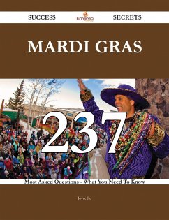 Mardi Gras 237 Success Secrets - 237 Most Asked Questions On Mardi Gras - What You Need To Know (eBook, ePUB)