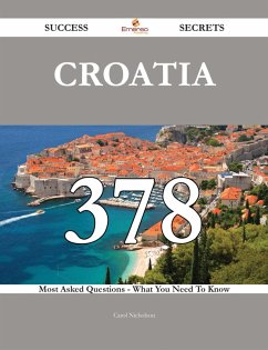 Croatia 378 Success Secrets - 378 Most Asked Questions On Croatia - What You Need To Know (eBook, ePUB)