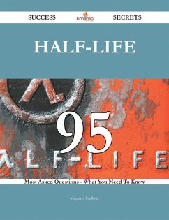 Cover Half-life 95 Success Secrets - 95 Most Asked Questions On Half-life - What You Need To Know (eBook, ePUB)