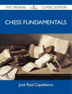 Chess Fundamentals - The Original Classic Edition (eBook, ePUB) - José Raúl Capablanca