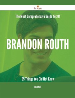 The Most Comprehensive Guide Yet Of Brandon Routh - 95 Things You Did Not Know (eBook, ePUB) - Wolfe, Russell