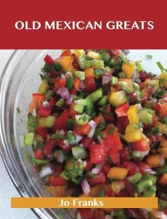 Old Mexican Greats: Delicious Old Mexican Recipes, The Top 100 Old Mexican Recipes (eBook, ePUB)